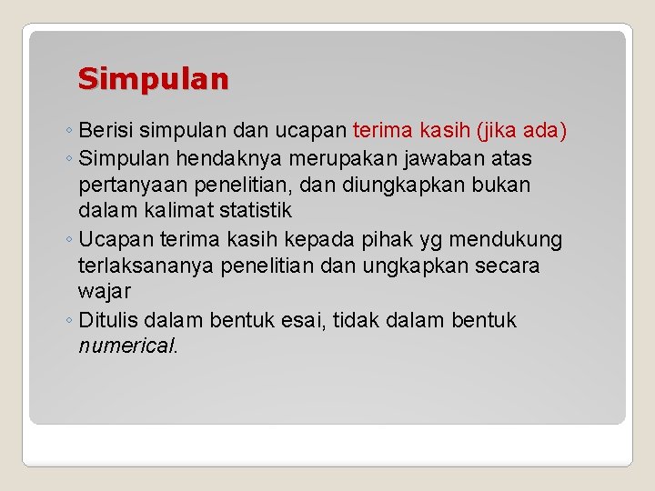 Simpulan ◦ Berisi simpulan dan ucapan terima kasih (jika ada) ◦ Simpulan hendaknya merupakan