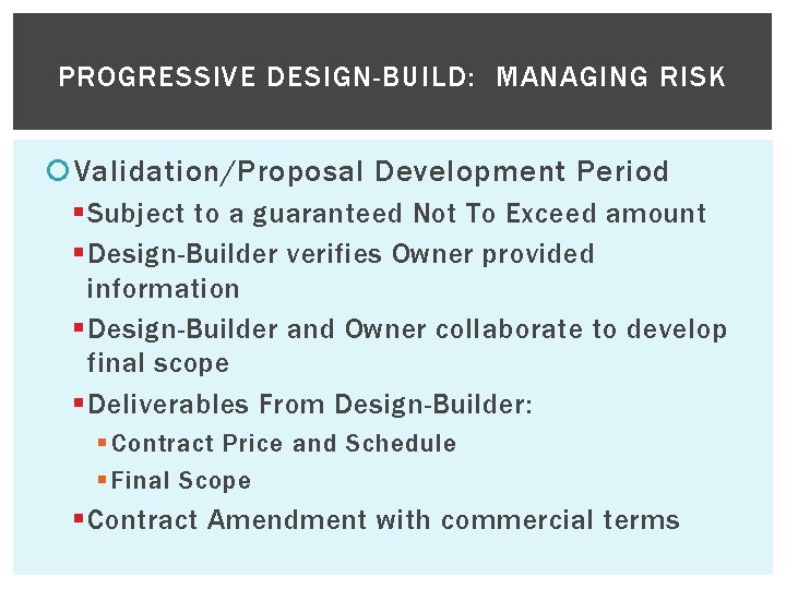 PROGRESSIVE DESIGN-BUILD: MANAGING RISK Validation/Proposal Development Period § Subject to a guaranteed Not To