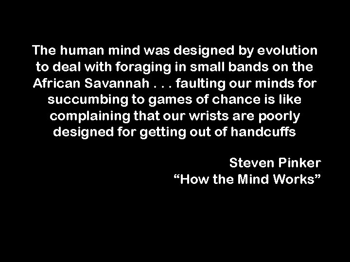 The human mind was designed by evolution to deal with foraging in small bands