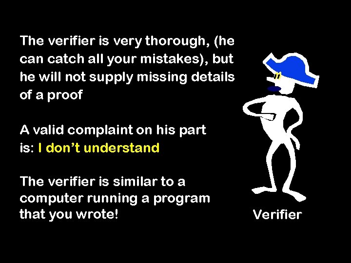 The verifier is very thorough, (he can catch all your mistakes), but he will
