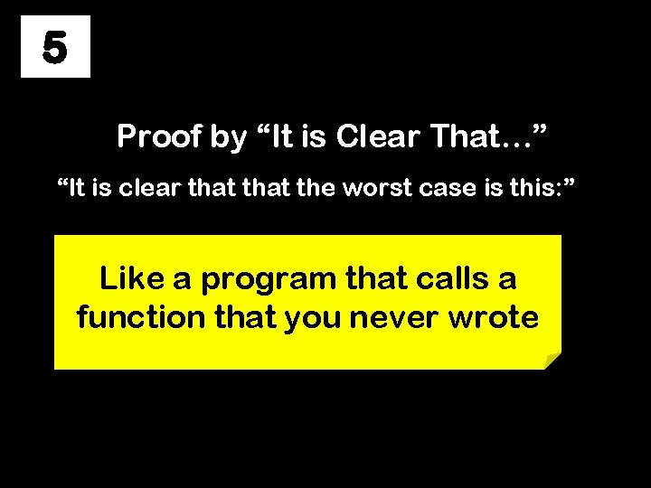 5 Proof by “It is Clear That…” “It is clear that the worst case