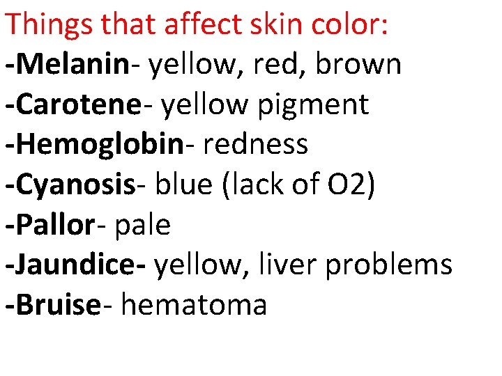 Things that affect skin color: -Melanin- yellow, red, brown -Carotene- yellow pigment -Hemoglobin- redness
