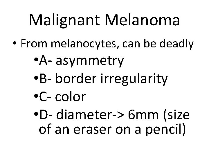 Malignant Melanoma • From melanocytes, can be deadly • A- asymmetry • B- border