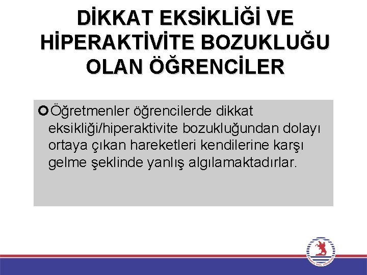 DİKKAT EKSİKLİĞİ VE HİPERAKTİVİTE BOZUKLUĞU OLAN ÖĞRENCİLER Öğretmenler öğrencilerde dikkat eksikliği/hiperaktivite bozukluğundan dolayı ortaya