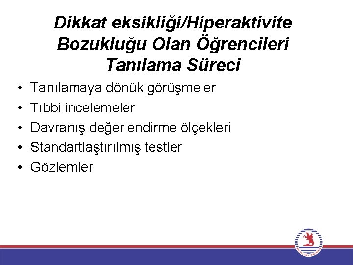 Dikkat eksikliği/Hiperaktivite Bozukluğu Olan Öğrencileri Tanılama Süreci • • • Tanılamaya dönük görüşmeler Tıbbi