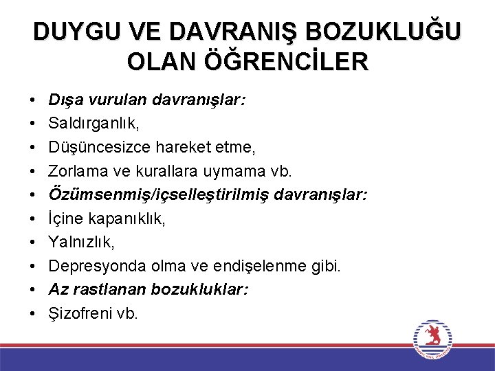 DUYGU VE DAVRANIŞ BOZUKLUĞU OLAN ÖĞRENCİLER • • • Dışa vurulan davranışlar: Saldırganlık, Düşüncesizce