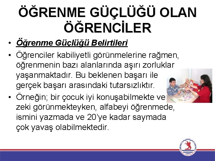 ÖĞRENME GÜÇLÜĞÜ OLAN ÖĞRENCİLER • Öğrenme Güçlüğü Belirtileri • Öğrenciler kabiliyetli görünmelerine rağmen, öğrenmenin