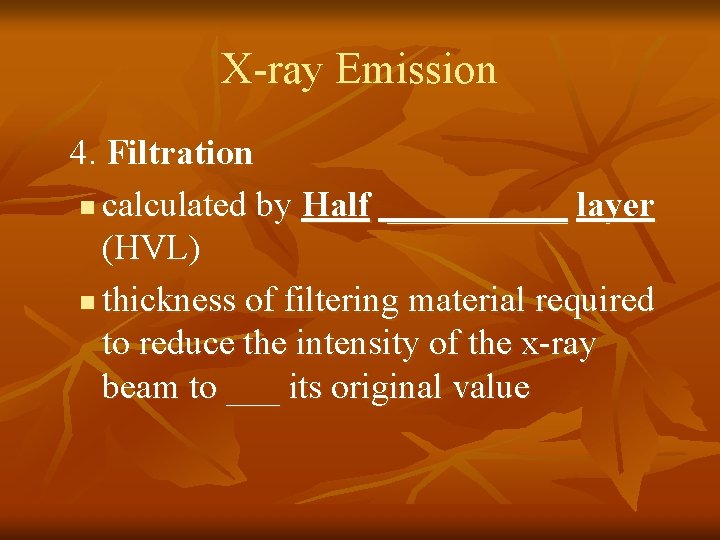 X-ray Emission 4. Filtration n calculated by Half _____ layer (HVL) n thickness of
