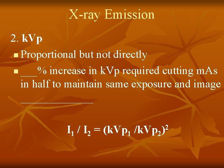 X-ray Emission 2. k. Vp n Proportional but not directly n ___% increase in