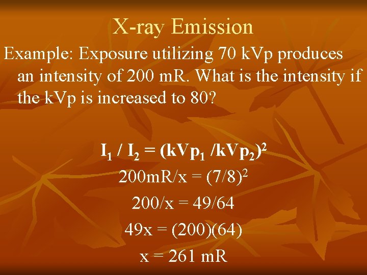 X-ray Emission Example: Exposure utilizing 70 k. Vp produces an intensity of 200 m.