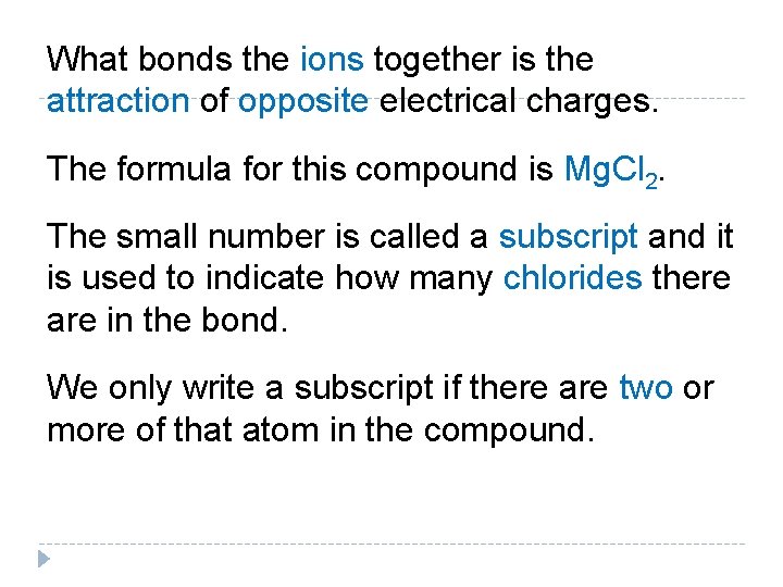What bonds the ions together is the attraction of opposite electrical charges. The formula