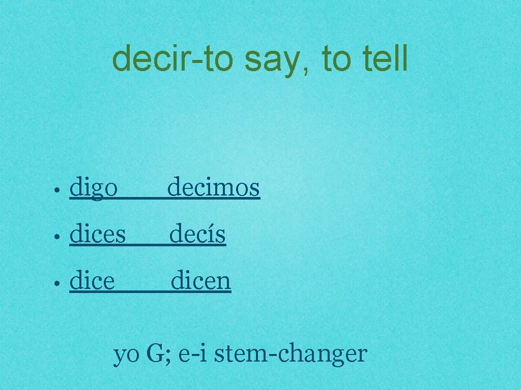 decir-to say, to tell • digo decimos • dices decís • dicen yo G;