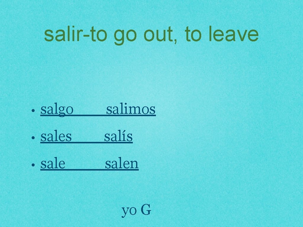 salir-to go out, to leave • salgo salimos • sales salís • salen yo