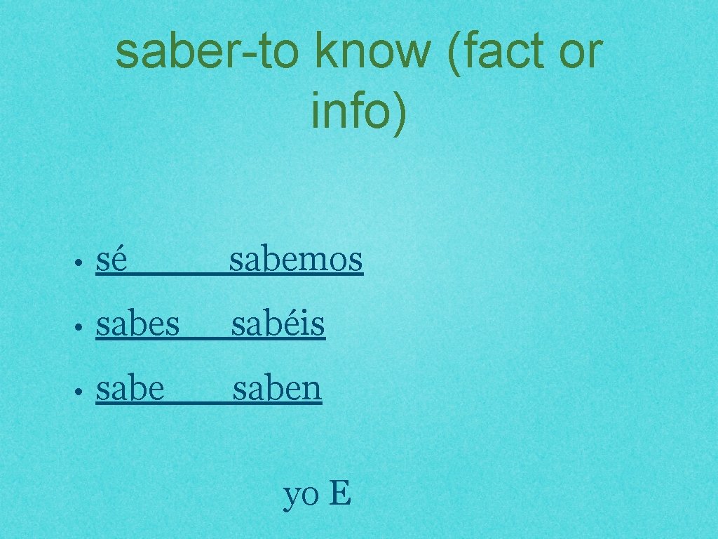 saber-to know (fact or info) • sé sabemos • sabes sabéis • saben yo