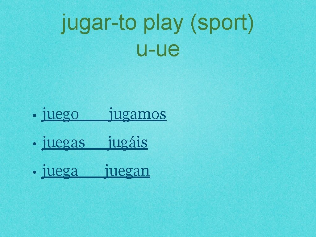 jugar-to play (sport) u-ue • juego jugamos • juegas jugáis • juegan 