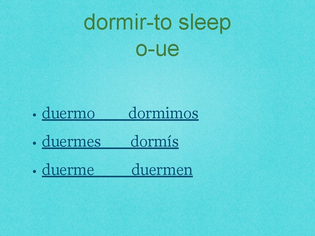 dormir-to sleep o-ue • duermo dormimos • duermes dormís • duermen 