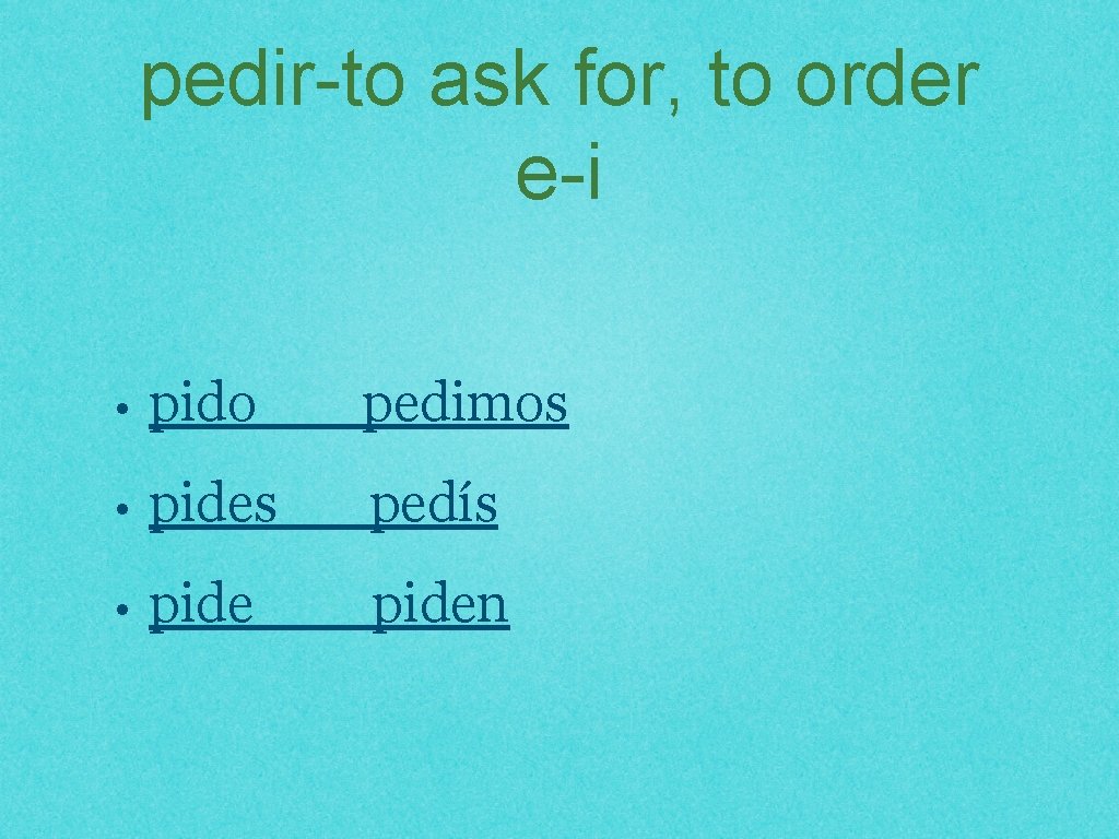 pedir-to ask for, to order e-i • pido pedimos • pides pedís • piden