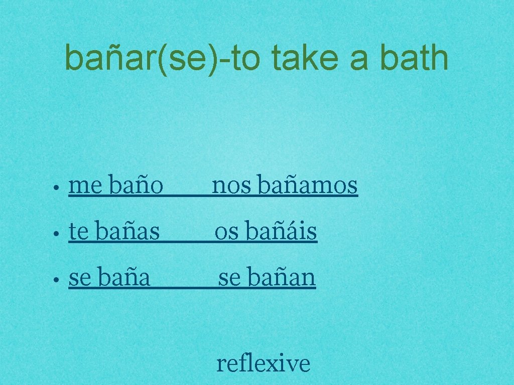 bañar(se)-to take a bath • me baño nos bañamos • te bañas os bañáis