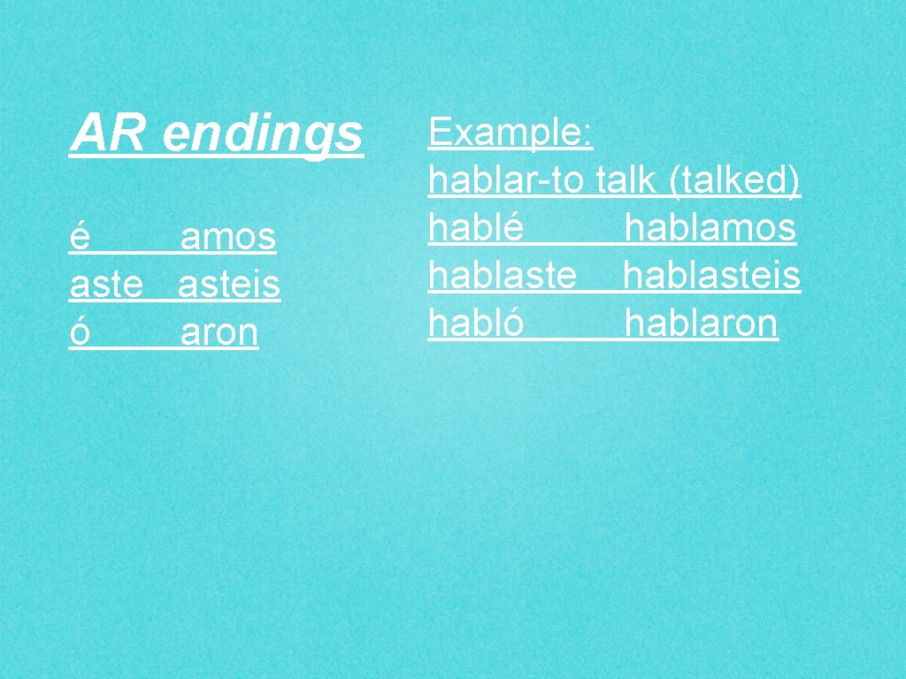 AR endings é amos asteis ó aron Example: hablar-to talk (talked) hablé hablamos hablasteis