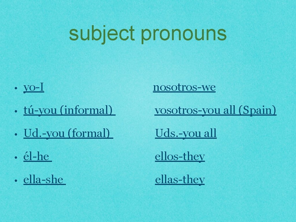 subject pronouns • yo-I nosotros-we • tú-you (informal) vosotros-you all (Spain) • Ud. -you