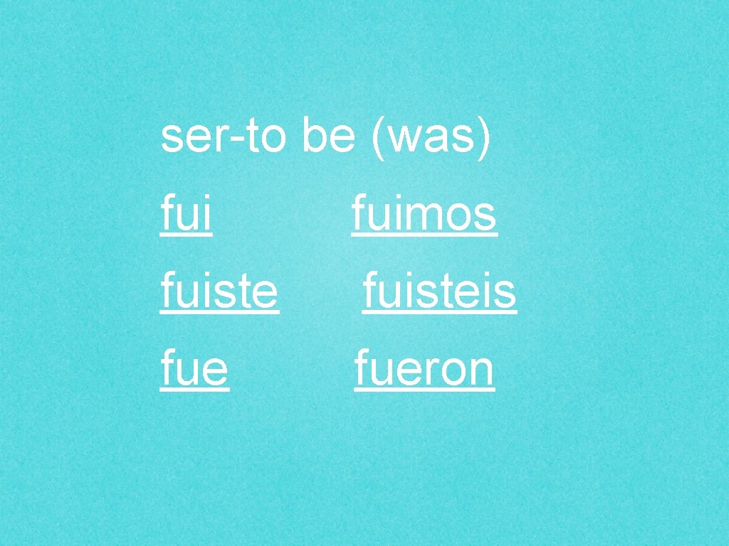 ser-to be (was) fuimos fuisteis fueron 