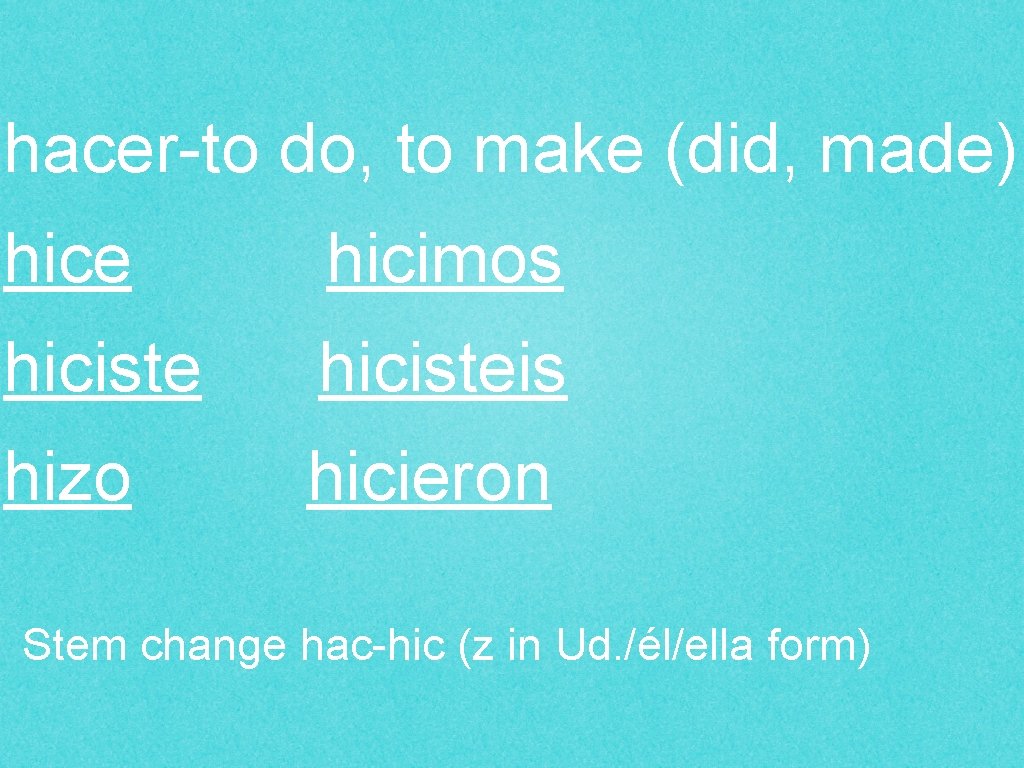 hacer-to do, to make (did, made) hice hicimos hicisteis hizo hicieron Stem change hac-hic