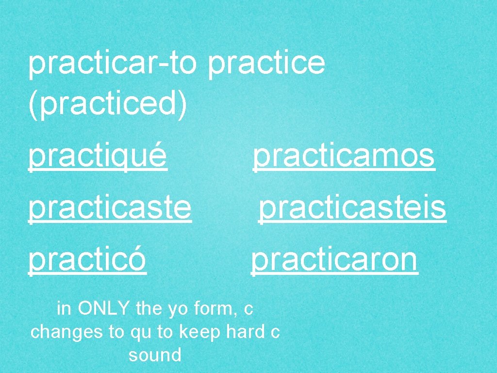 practicar-to practice (practiced) practiqué practicamos practicasteis practicó practicaron in ONLY the yo form, c