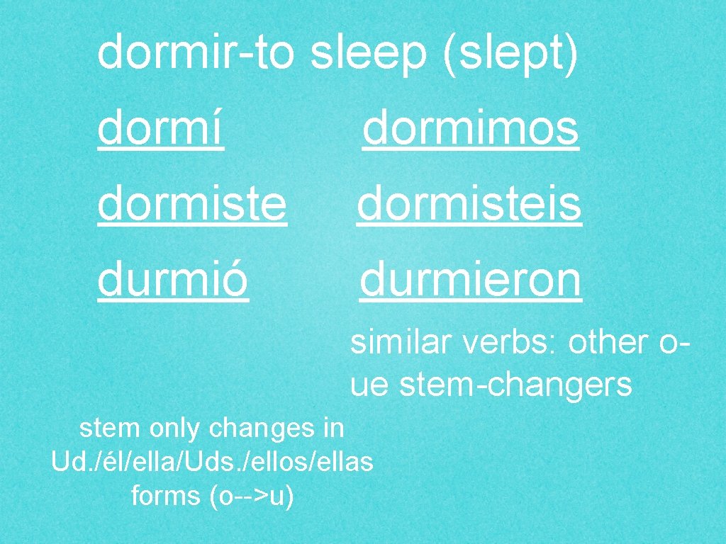 dormir-to sleep (slept) dormí dormimos dormisteis durmió durmieron similar verbs: other oue stem-changers stem