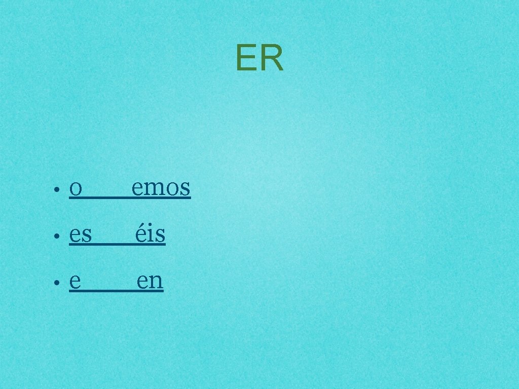 ER • o emos • es éis • e en 