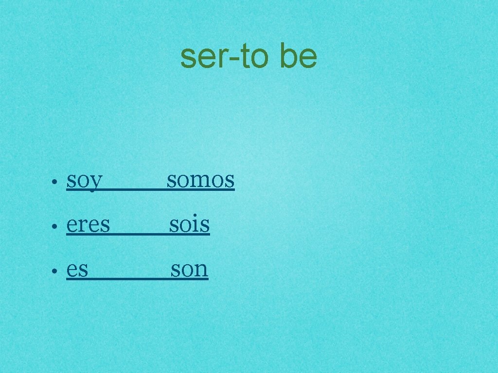 ser-to be • soy somos • eres sois • es son 