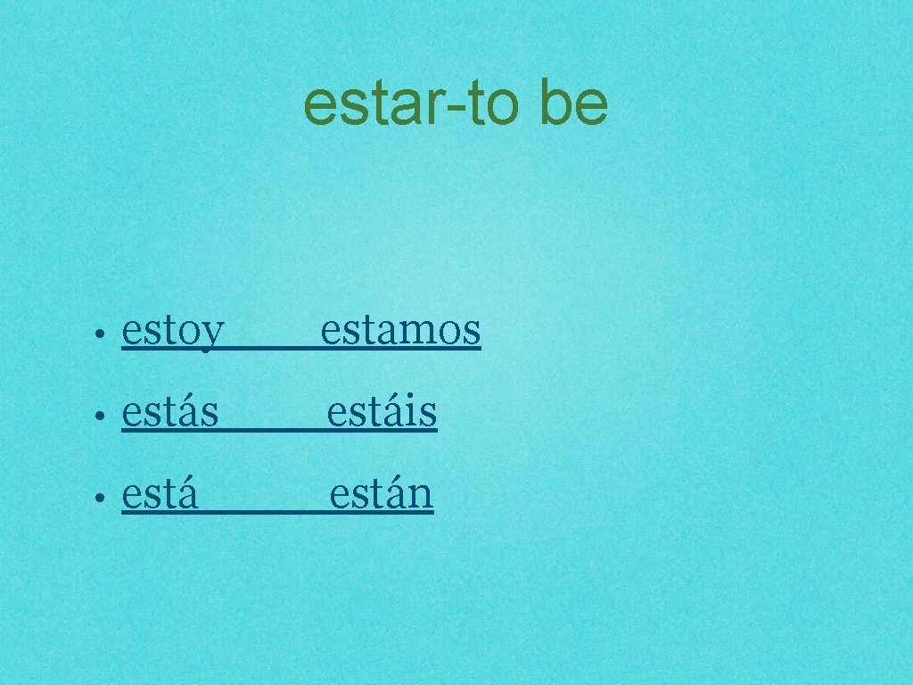 estar-to be • estoy estamos • estás estáis • están 