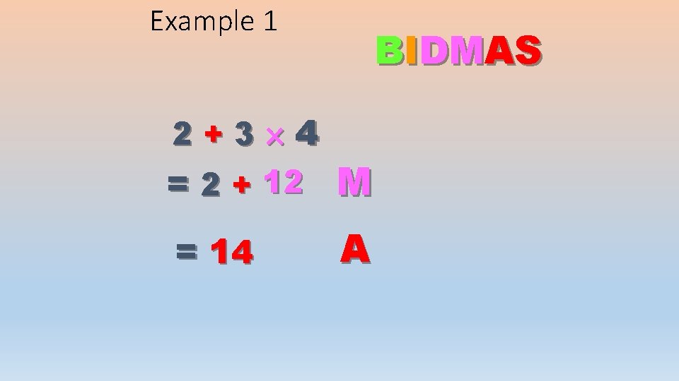 Example 1 BIDMAS 2+3 4 = 2 + 12 M = 14 A 