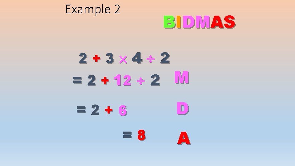 Example 2 BIDMAS 2+3 4 2 = 2 + 12 2 M =2+6 =8