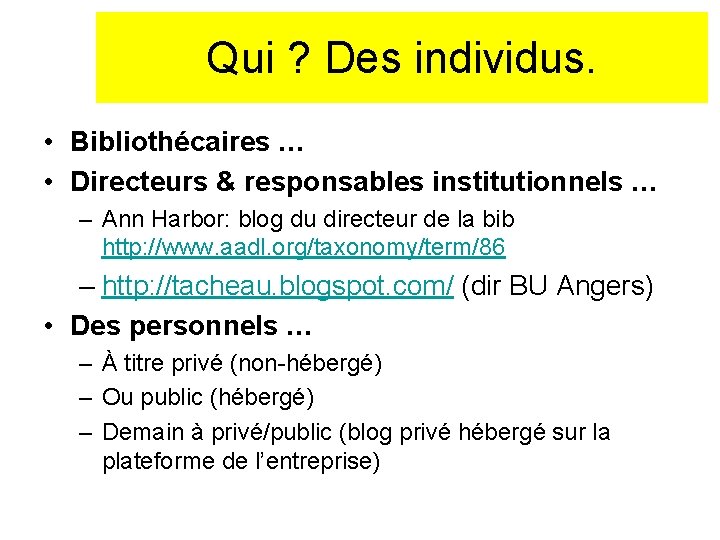 Qui ? Des individus. • Bibliothécaires … • Directeurs & responsables institutionnels … –