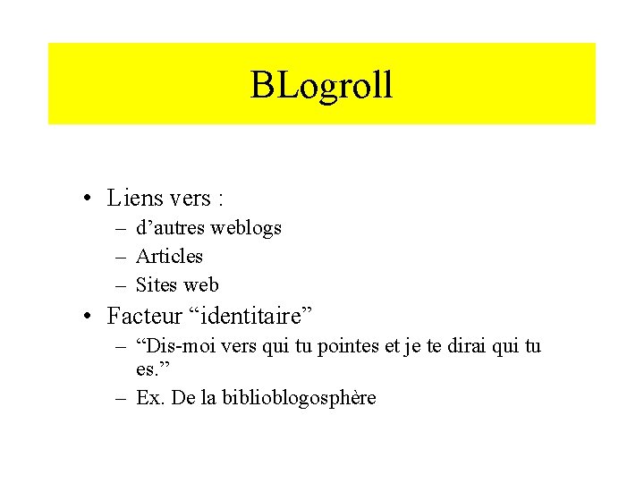2. Fonctionnalités BLogroll • Liens vers : – d’autres weblogs – Articles – Sites