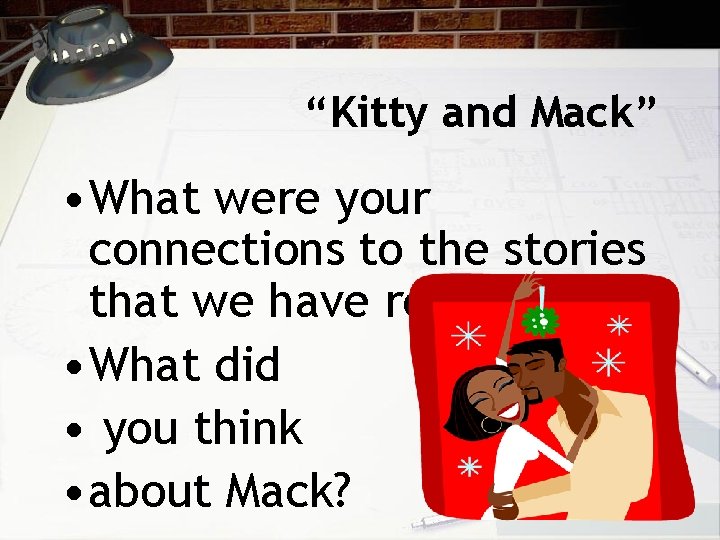 “Kitty and Mack” • What were your connections to the stories that we have