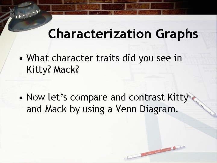 Characterization Graphs • What character traits did you see in Kitty? Mack? • Now