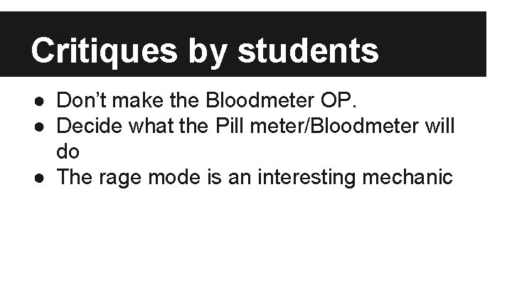 Critiques by students ● Don’t make the Bloodmeter OP. ● Decide what the Pill