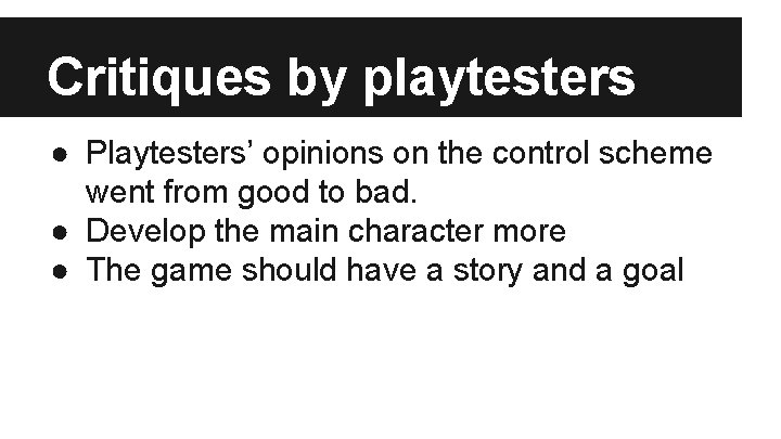 Critiques by playtesters ● Playtesters’ opinions on the control scheme went from good to