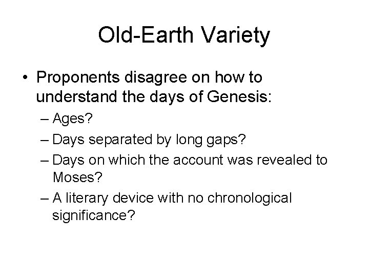 Old-Earth Variety • Proponents disagree on how to understand the days of Genesis: –