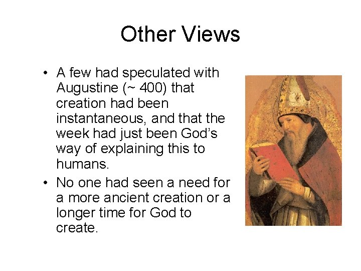 Other Views • A few had speculated with Augustine (~ 400) that creation had