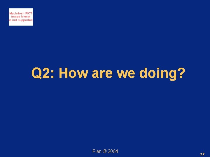 Q 2: How are we doing? Fien © 2004 17 