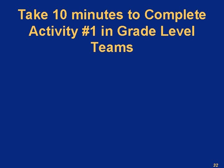 Take 10 minutes to Complete Activity #1 in Grade Level Teams 32 