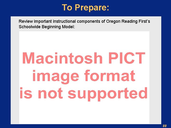 To Prepare: Review important instructional components of Oregon Reading First’s Schoolwide Beginning Model: 88