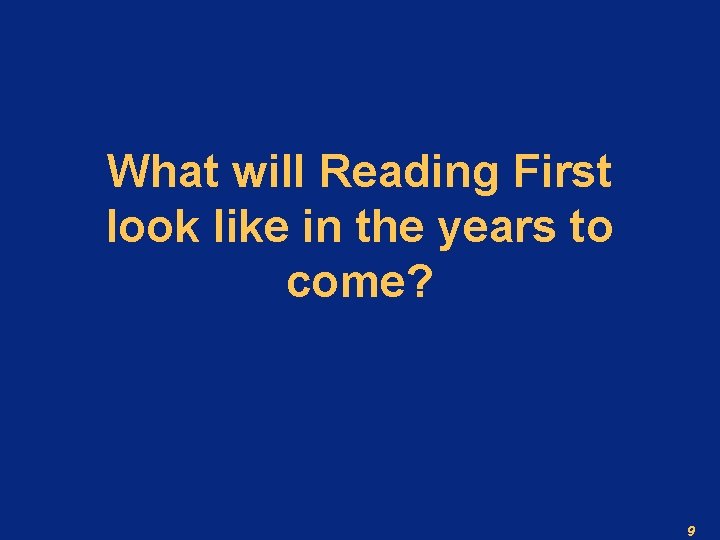 What will Reading First look like in the years to come? 9 