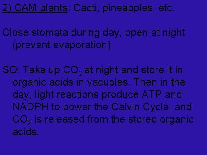 2) CAM plants: Cacti, pineapples, etc. Close stomata during day, open at night (prevent