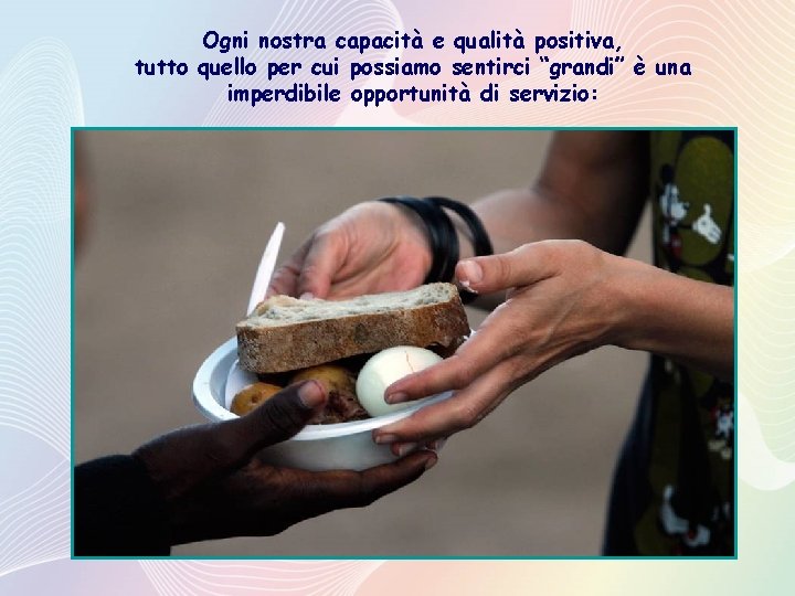 Ogni nostra capacità e qualità positiva, tutto quello per cui possiamo sentirci “grandi” è