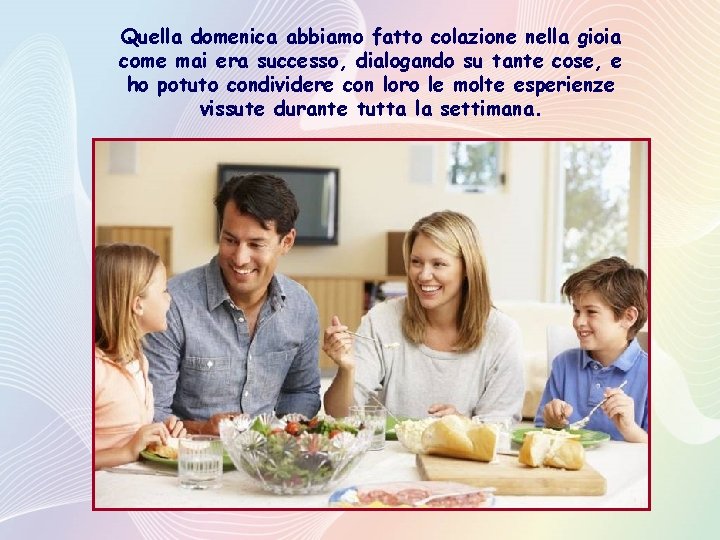 Quella domenica abbiamo fatto colazione nella gioia come mai era successo, dialogando su tante