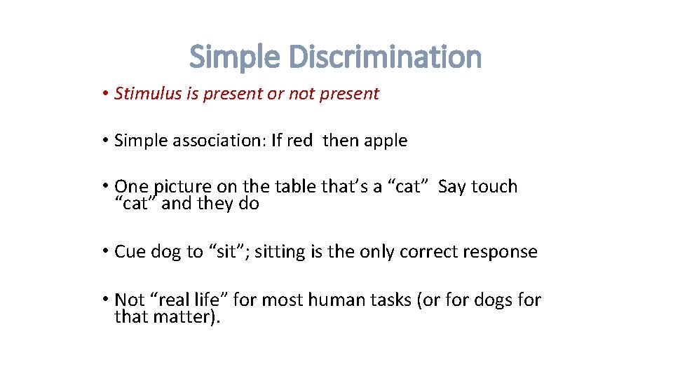 Simple Discrimination • Stimulus is present or not present • Simple association: If red