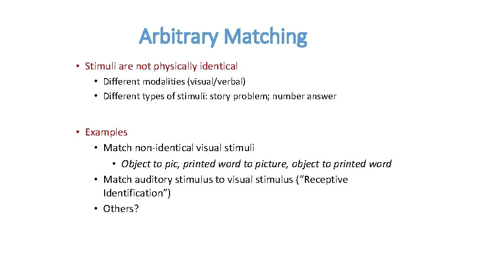 Arbitrary Matching • Stimuli are not physically identical • Different modalities (visual/verbal) • Different